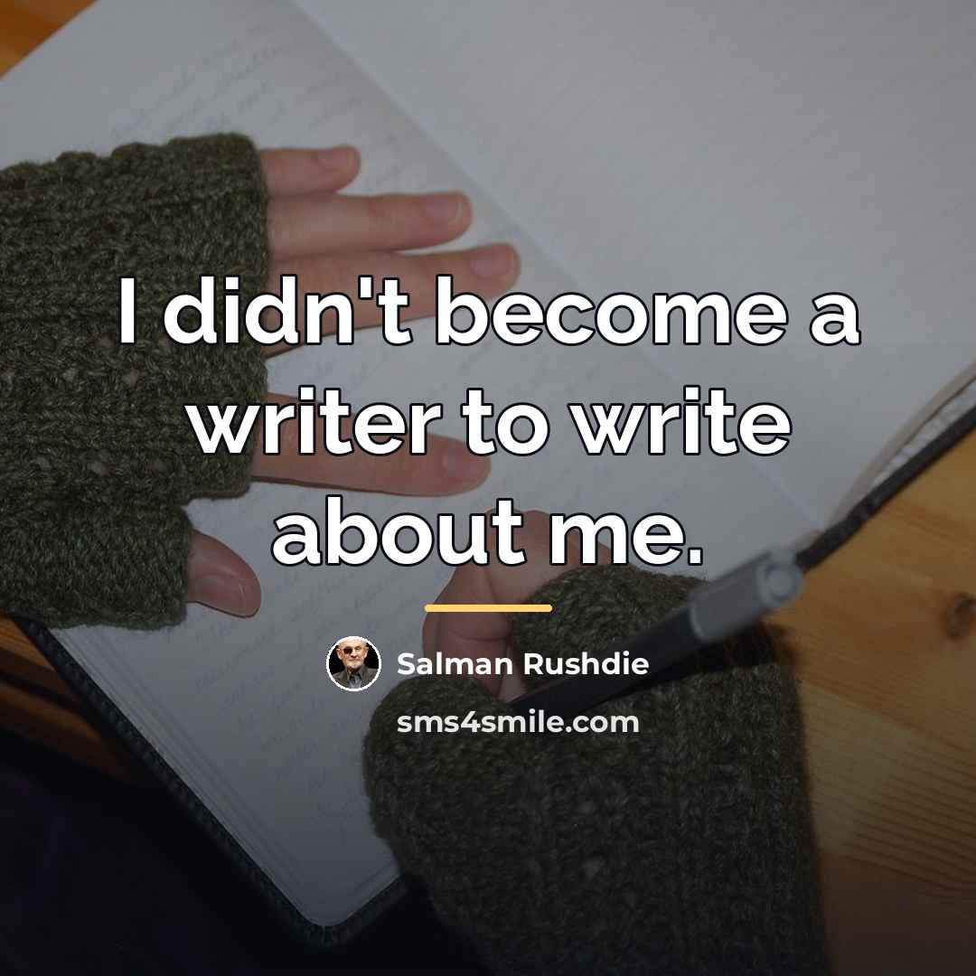“I didn't become a writer to write about me.…” quote by Salman Rushdie