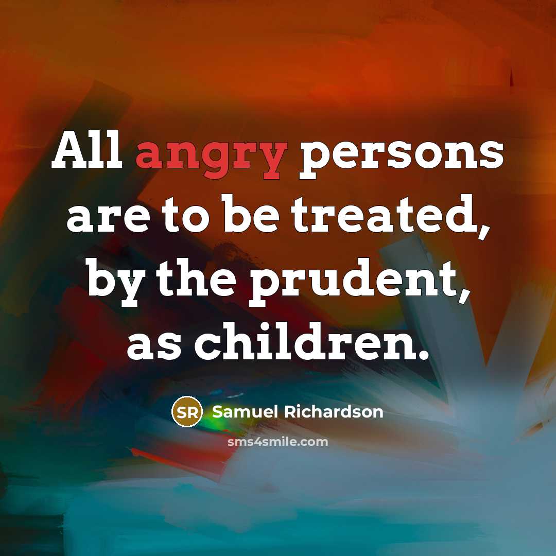 “All angry persons are to be treated, by the prudent,…” quote by Samuel Richardson