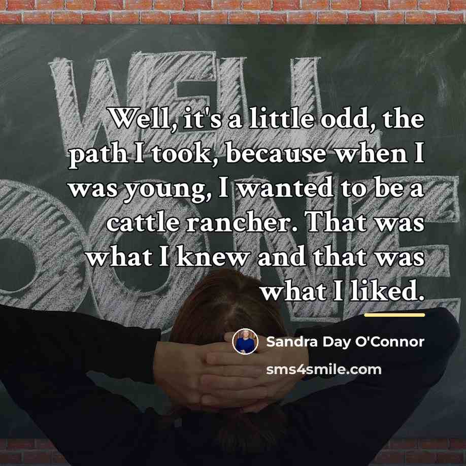 “Well, it's a little odd, the path I took, because…” quote by Sandra Day O'Connor