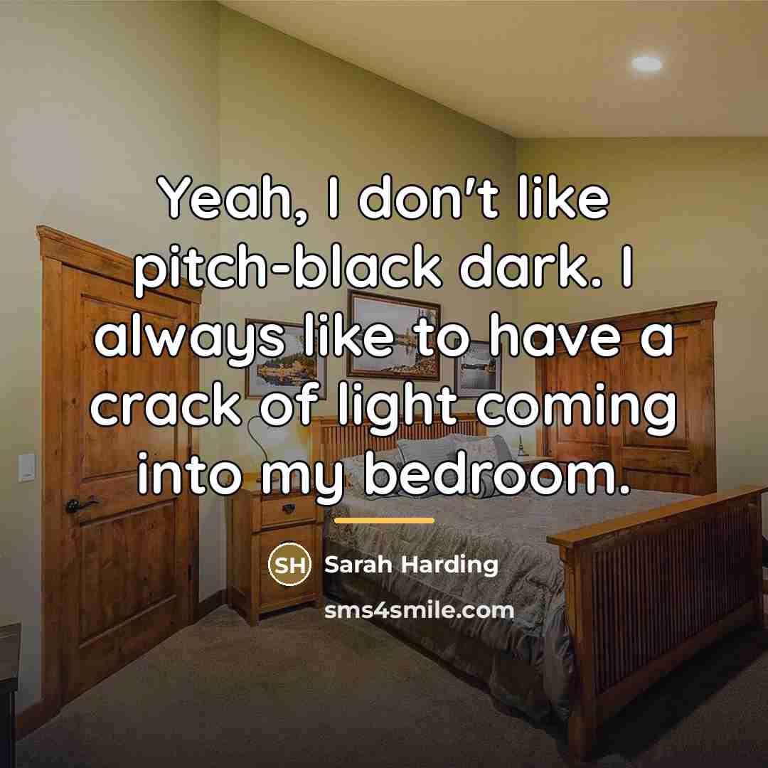 “Yeah, I don't like pitch-black dark. I always like to…” quote by Sarah Harding