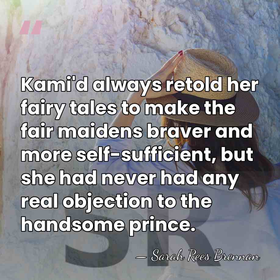 Kami'd always retold her fairy tales to make the fair maidens braver&hellip; - Sarah Rees Brennan