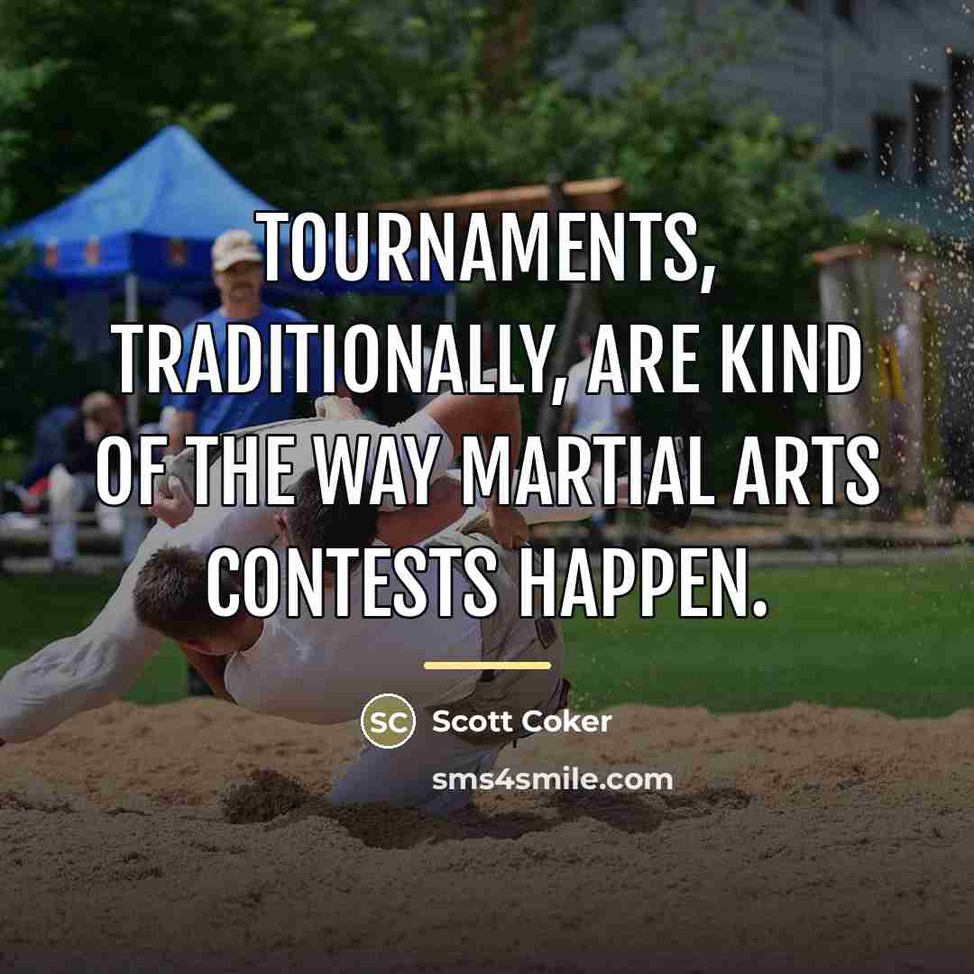 “Tournaments, traditionally, are kind of the way martial arts contests…” quote by Scott Coker