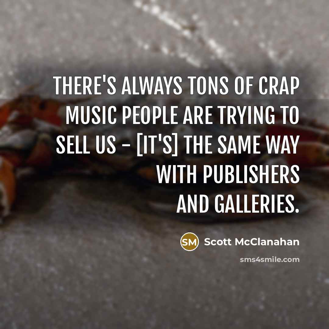 “There's always tons of crap music people are trying to…” quote by Scott McClanahan