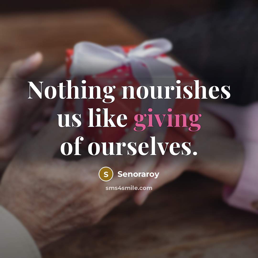 “Nothing nourishes us like giving of ourselves.…” quote by Senoraroy