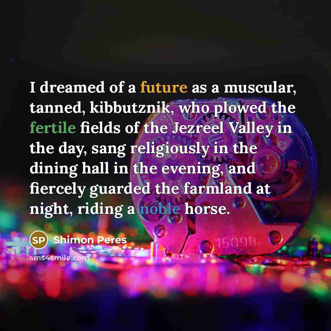 “I dreamed of a future as a muscular, tanned, kibbutznik,…” quote by Shimon Peres