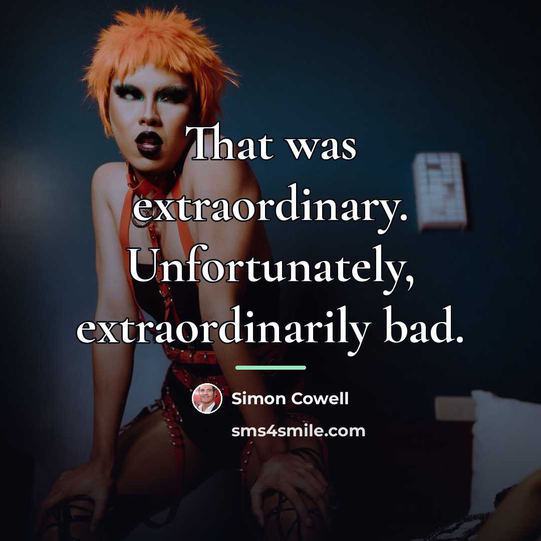 “That was extraordinary. Unfortunately, extraordinarily bad.…” quote by Simon Cowell
