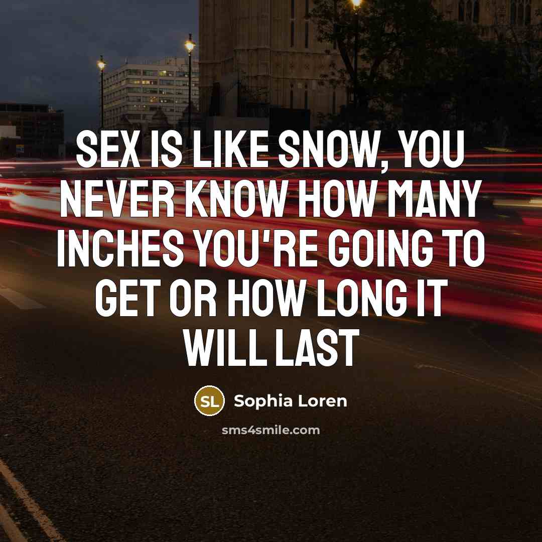 “Sex is like snow, you never know how many inches…” quote by Sophia Loren