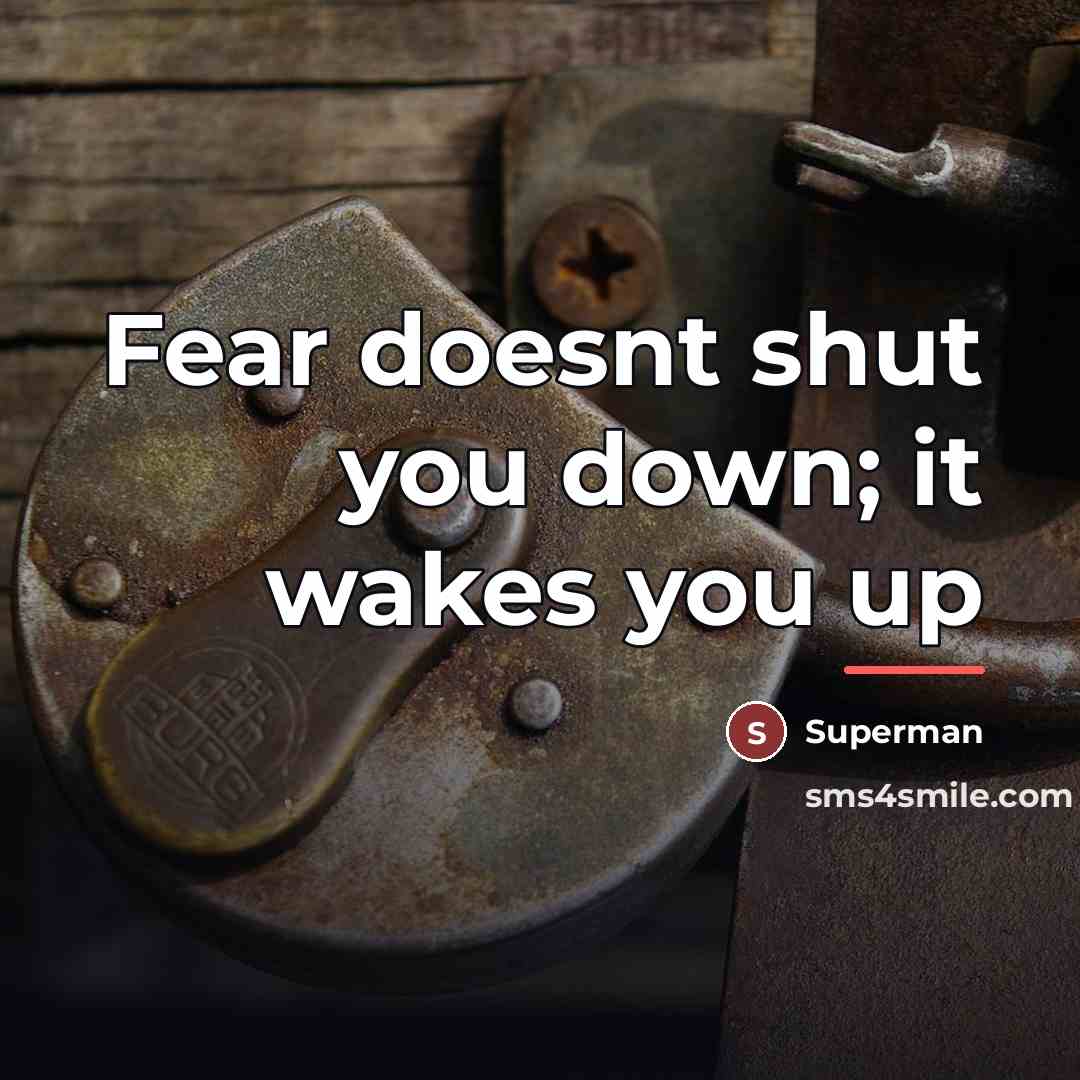 “Fear doesnt shut you down; it wakes you up…” quote by Superman