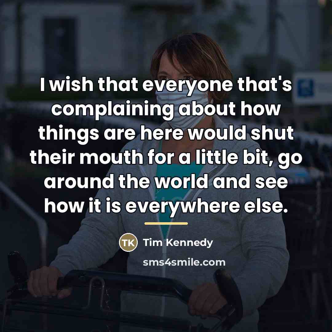 “I wish that everyone that's complaining about how things are…” quote by Tim Kennedy