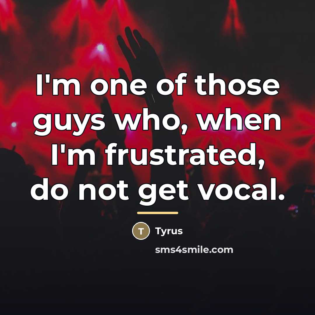 “I'm one of those guys who, when I'm frustrated, do…” quote by Tyrus