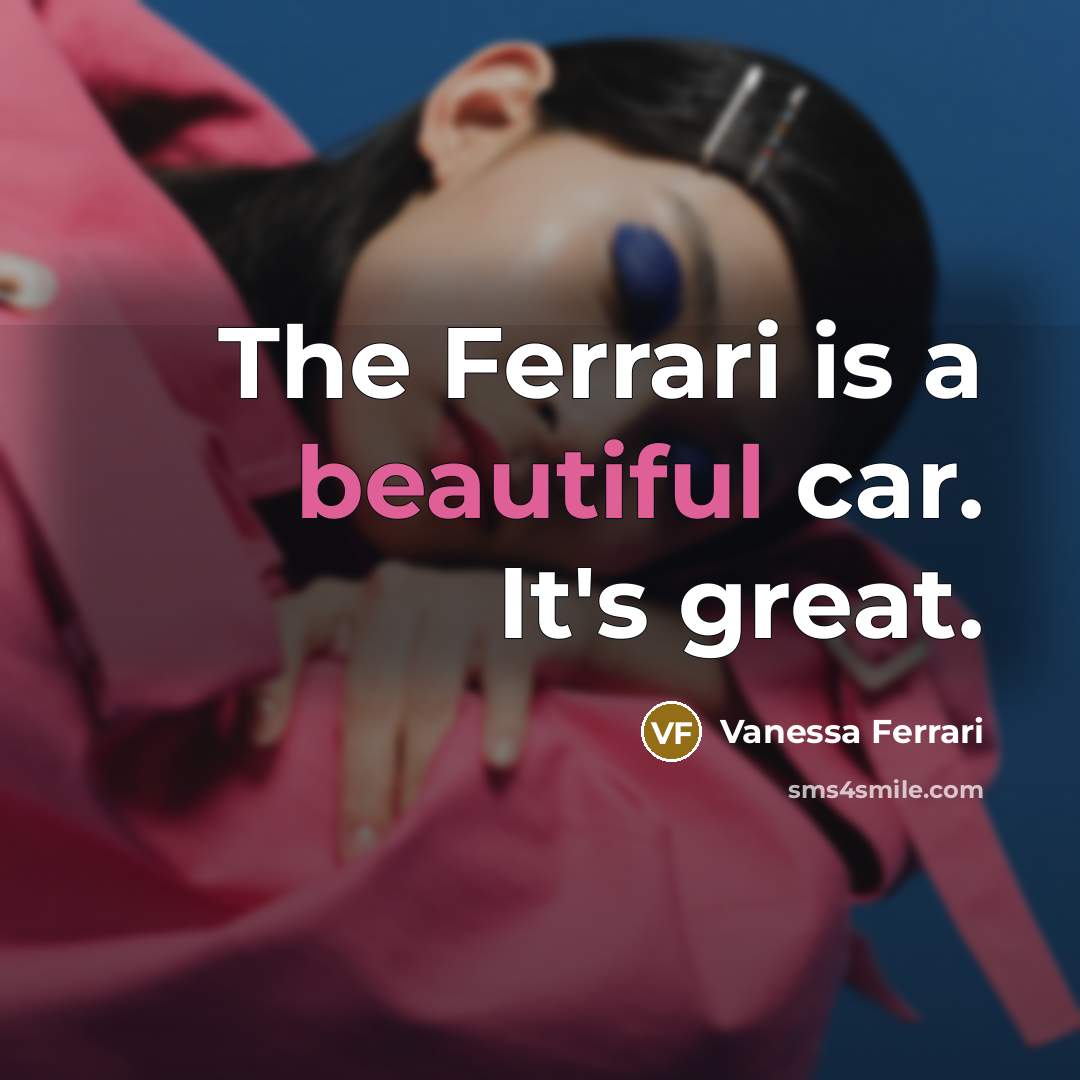 “The Ferrari is a beautiful car. It's great.…” quote by Vanessa Ferrari