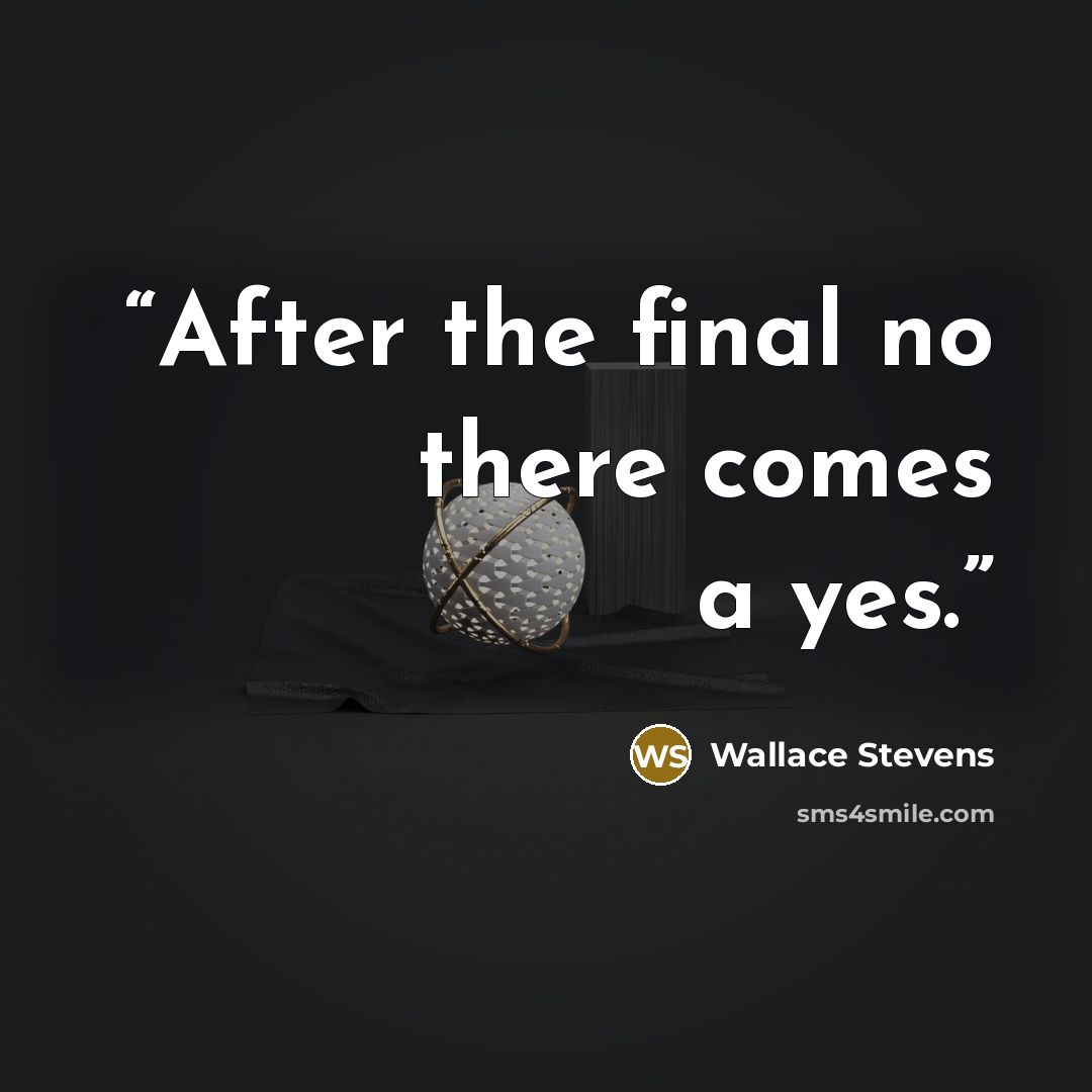 “After the final no there comes a yes.” quote by Wallace Stevens