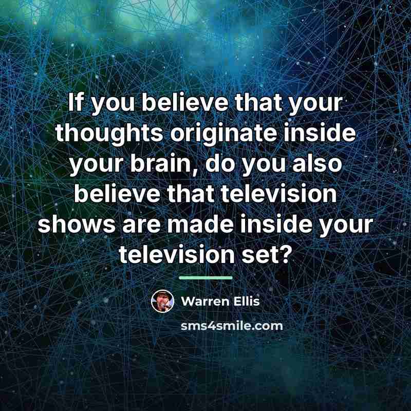 “If you believe that your thoughts originate inside your brain,…” quote by Warren Ellis