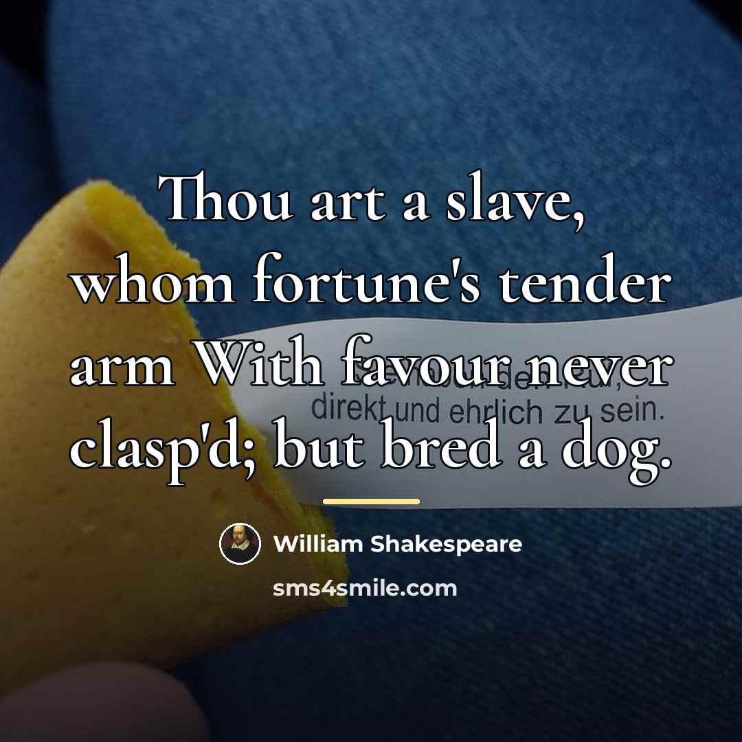 “Thou art a slave, whom fortune's tender arm With favour…” quote by William Shakespeare