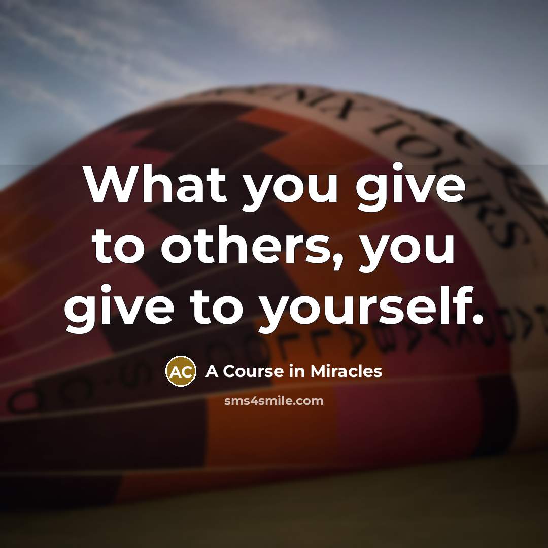 “What you give to others, you give to yourself.…” quote by A Course In Miracles