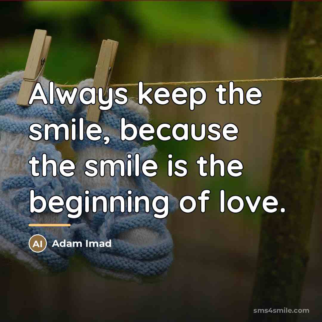 “Always keep the smile, because the smile is the beginning…” quote by Adam Imad