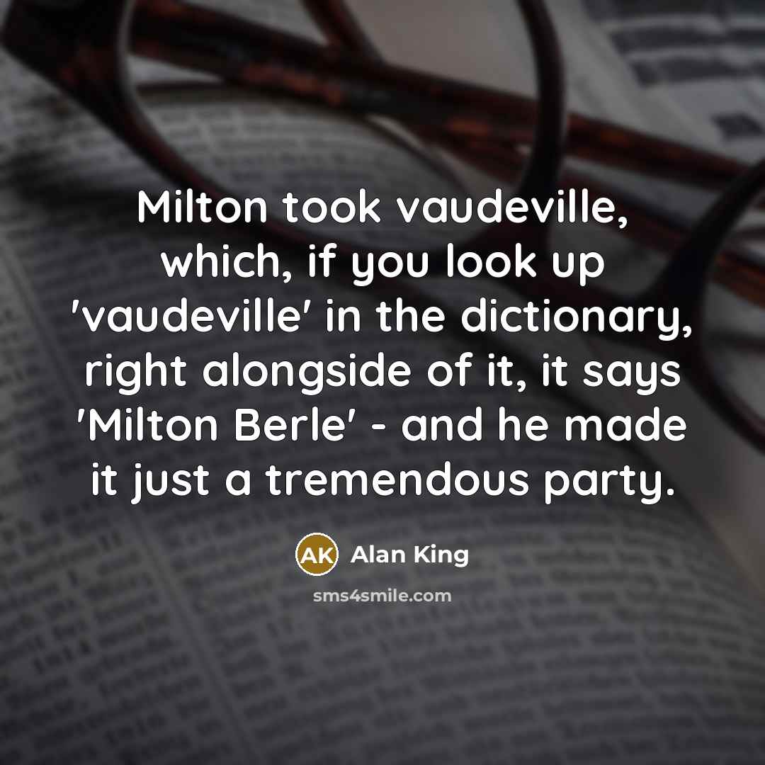 “Milton took vaudeville, which, if you look up 'vaudeville' in…” quote by Alan King