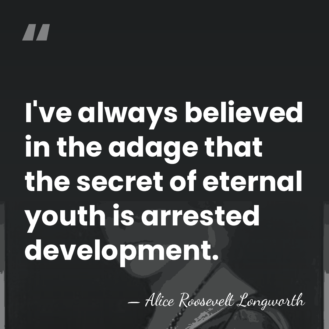 I've always believed in the adage that the secret of eternal youth&hellip; - Alice Roosevelt Longworth