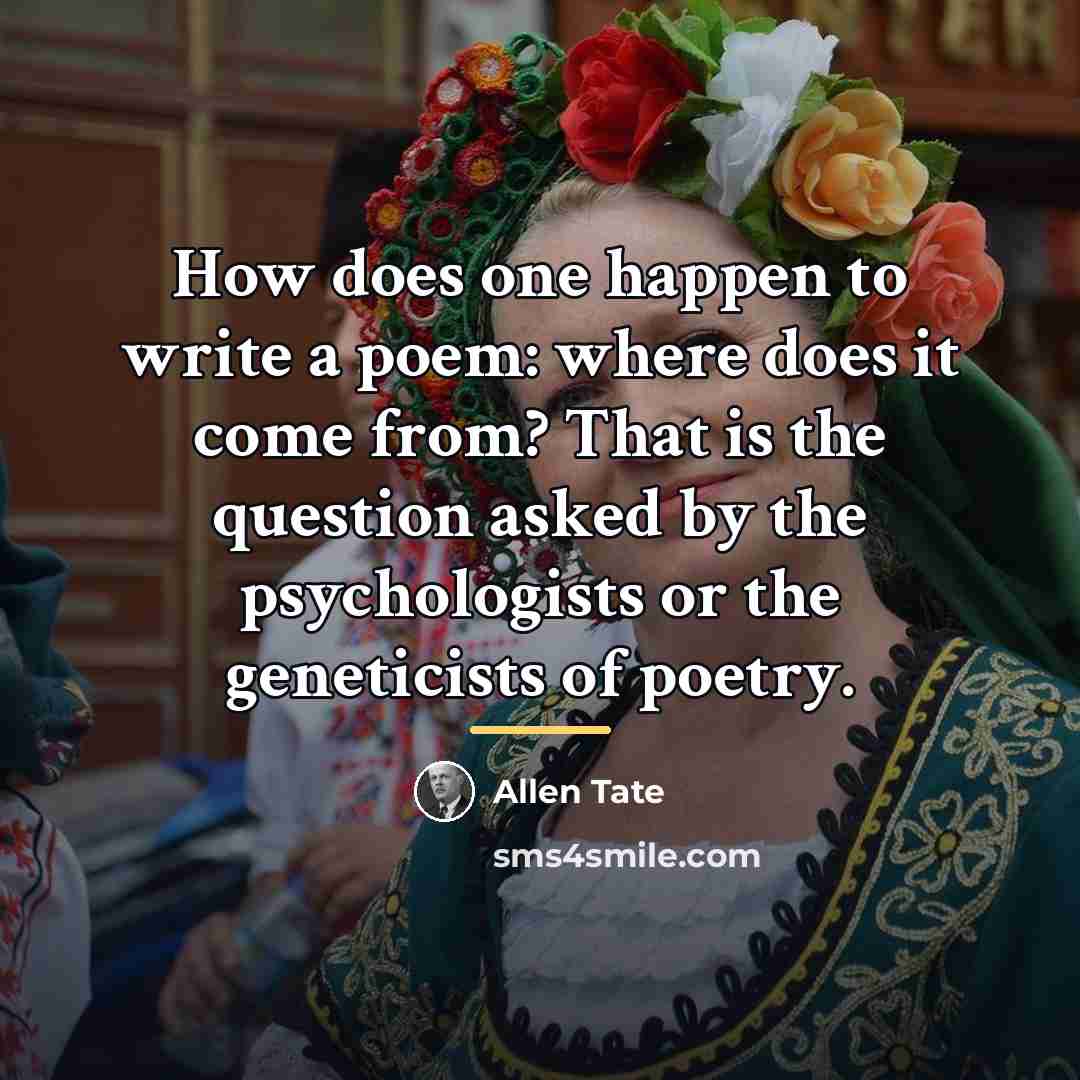 “How does one happen to write a poem: where does…” quote by Allen Tate