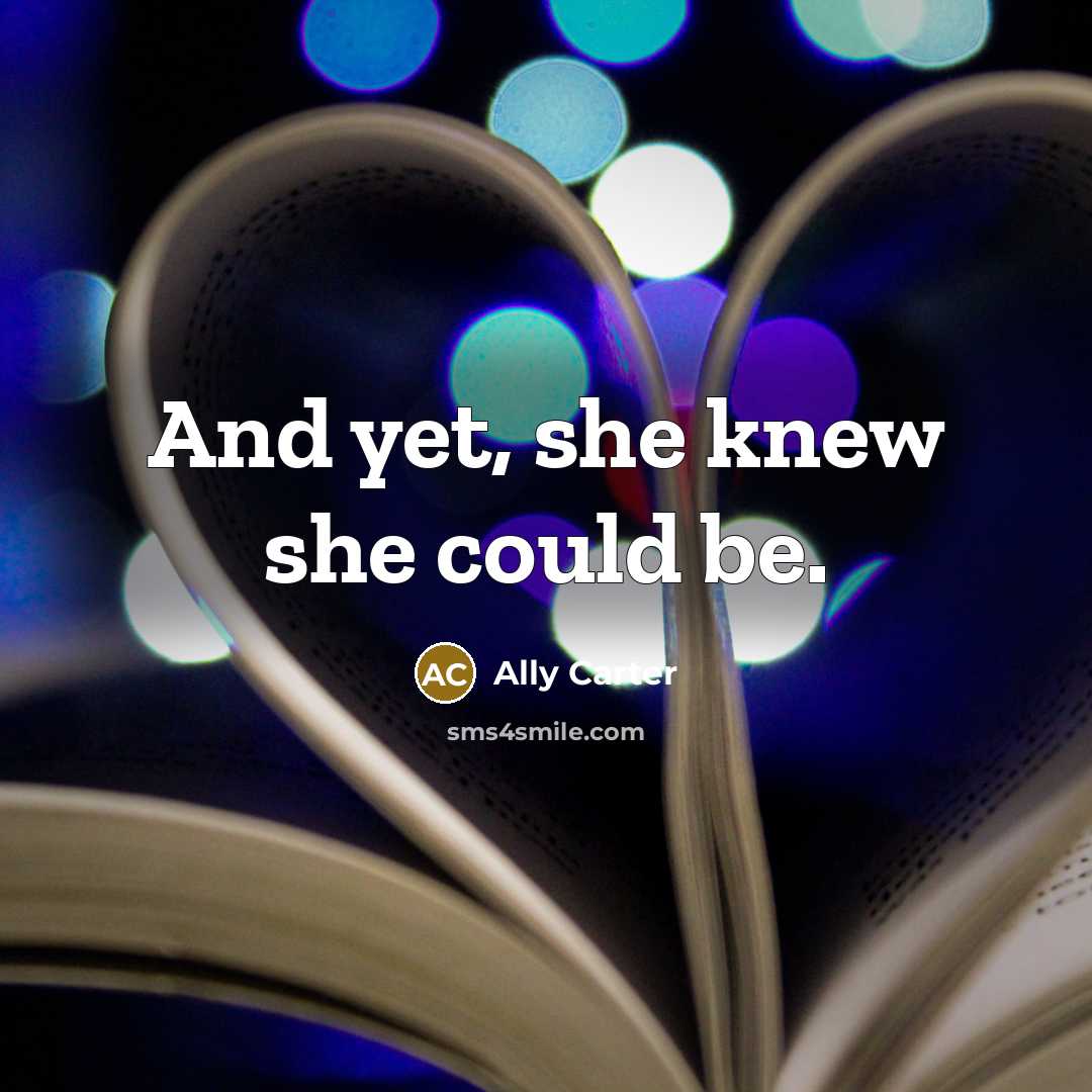 “And yet, she knew she could be.” quote by Ally Carter