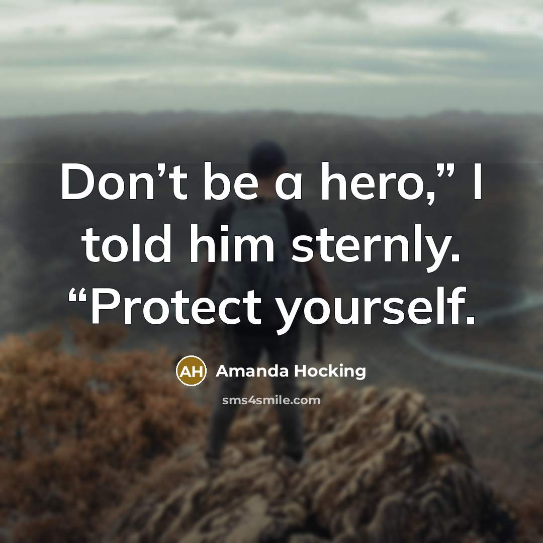 “Don’t be a hero,” I told him sternly. “Protect yourself.…” quote by Amanda Hocking