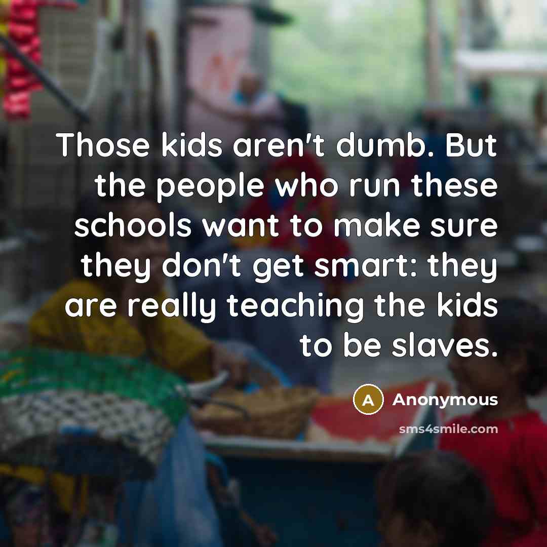 “Those kids aren't dumb. But the people who run these…” quote by Anonymous