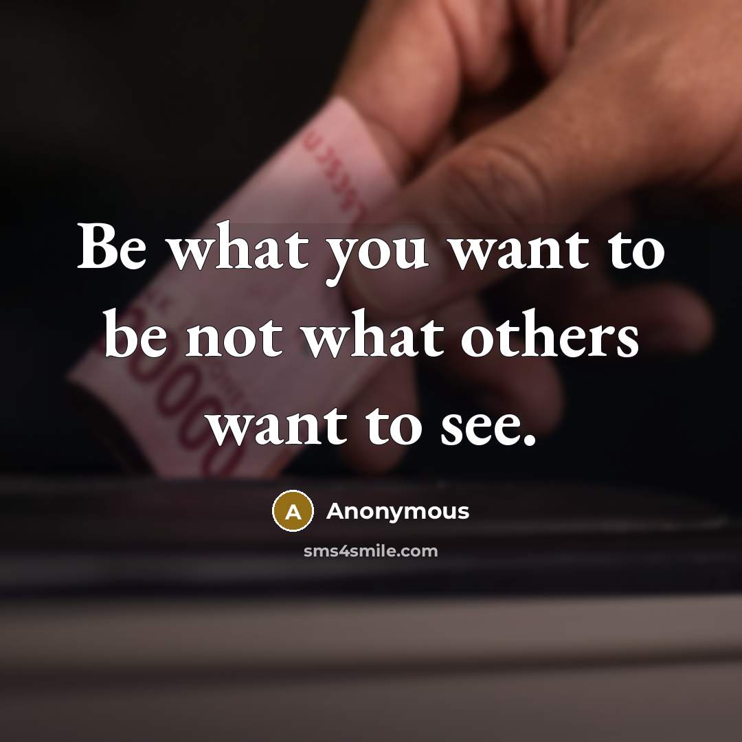 “Be what you want to be not what others want…” quote by Anonymous