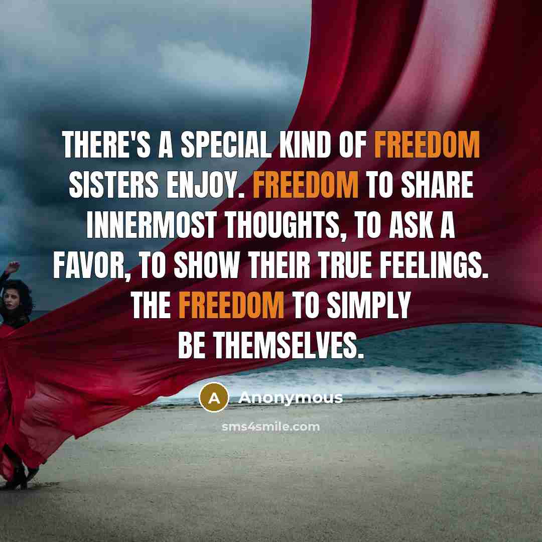“There's a special kind of freedom sisters enjoy. Freedom to…” quote by Anonymous