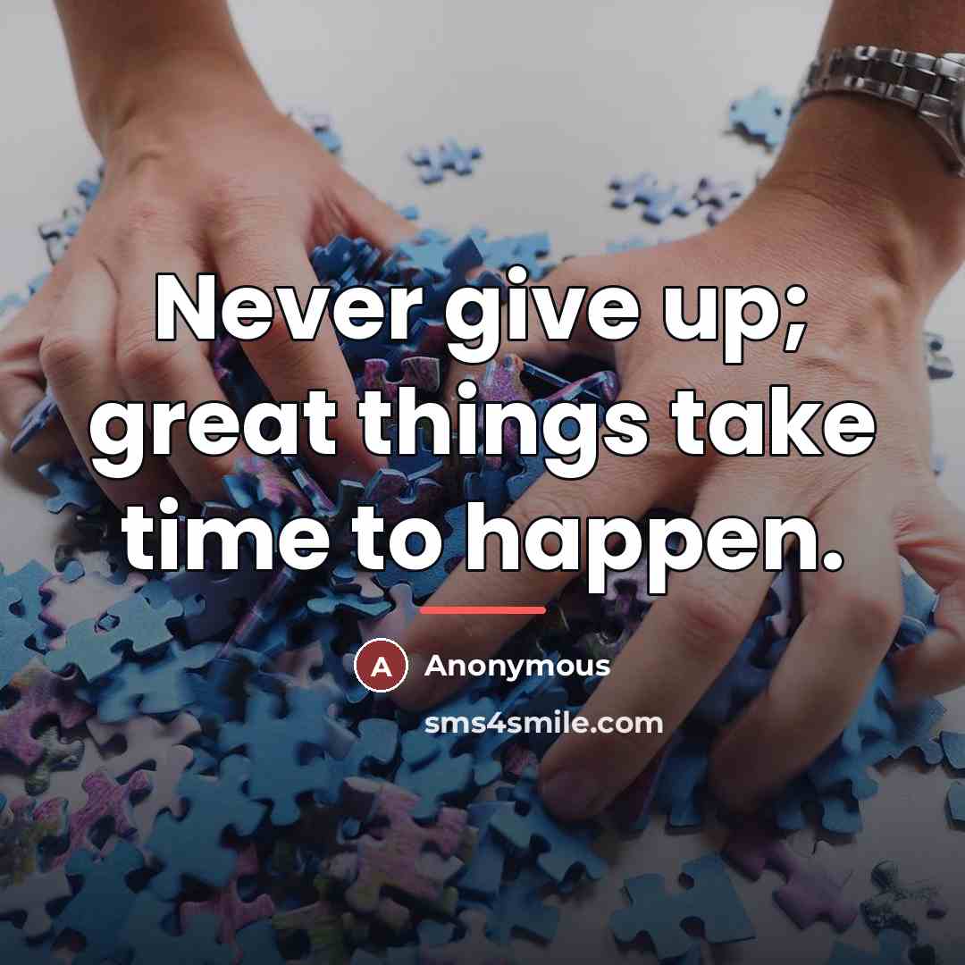 “Never give up; great things take time to happen.…” quote by Anonymous
