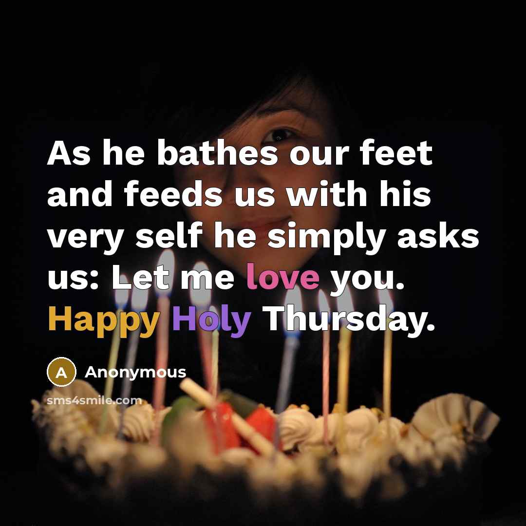“As he bathes our feet and feeds us with his very self he simply asks us: Let me love you. Happy Holy Thursday.” quote by Anonymous