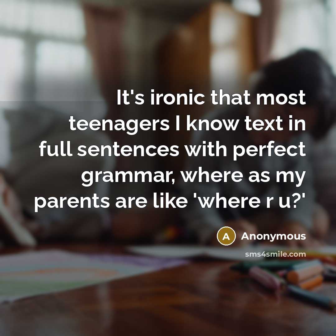“It's ironic that most teenagers I know text in full…” quote by Anonymous