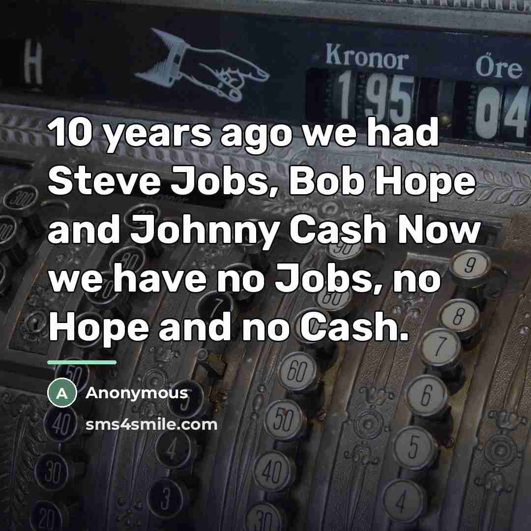 “10 years ago we had Steve Jobs, Bob Hope and…” quote by Anonymous