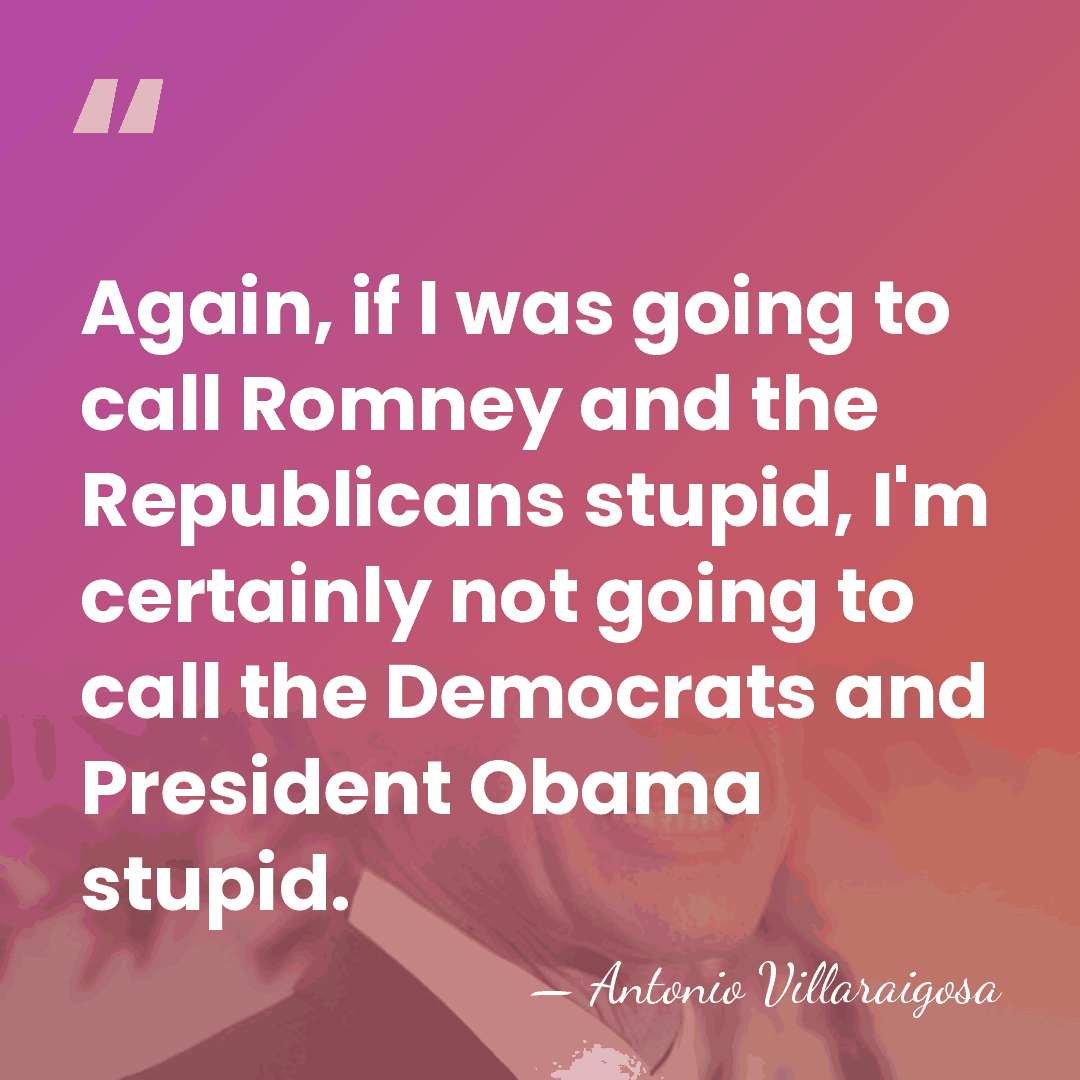 Again, if I was going to call Romney and the Republicans stupid,&hellip; - Antonio Villaraigosa