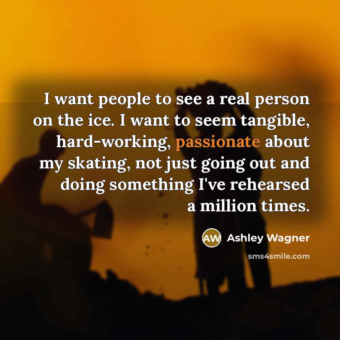 “I want people to see a real person on the…” quote by Ashley Wagner