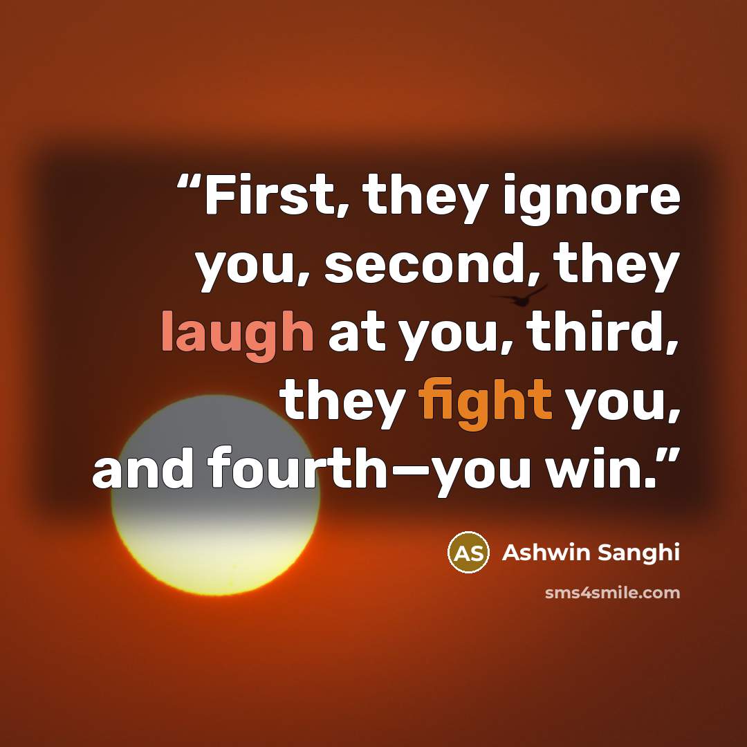 “First, they ignore you, second, they laugh at you, third, they fight you, and fourth—you win.” quote by Ashwin Sanghi