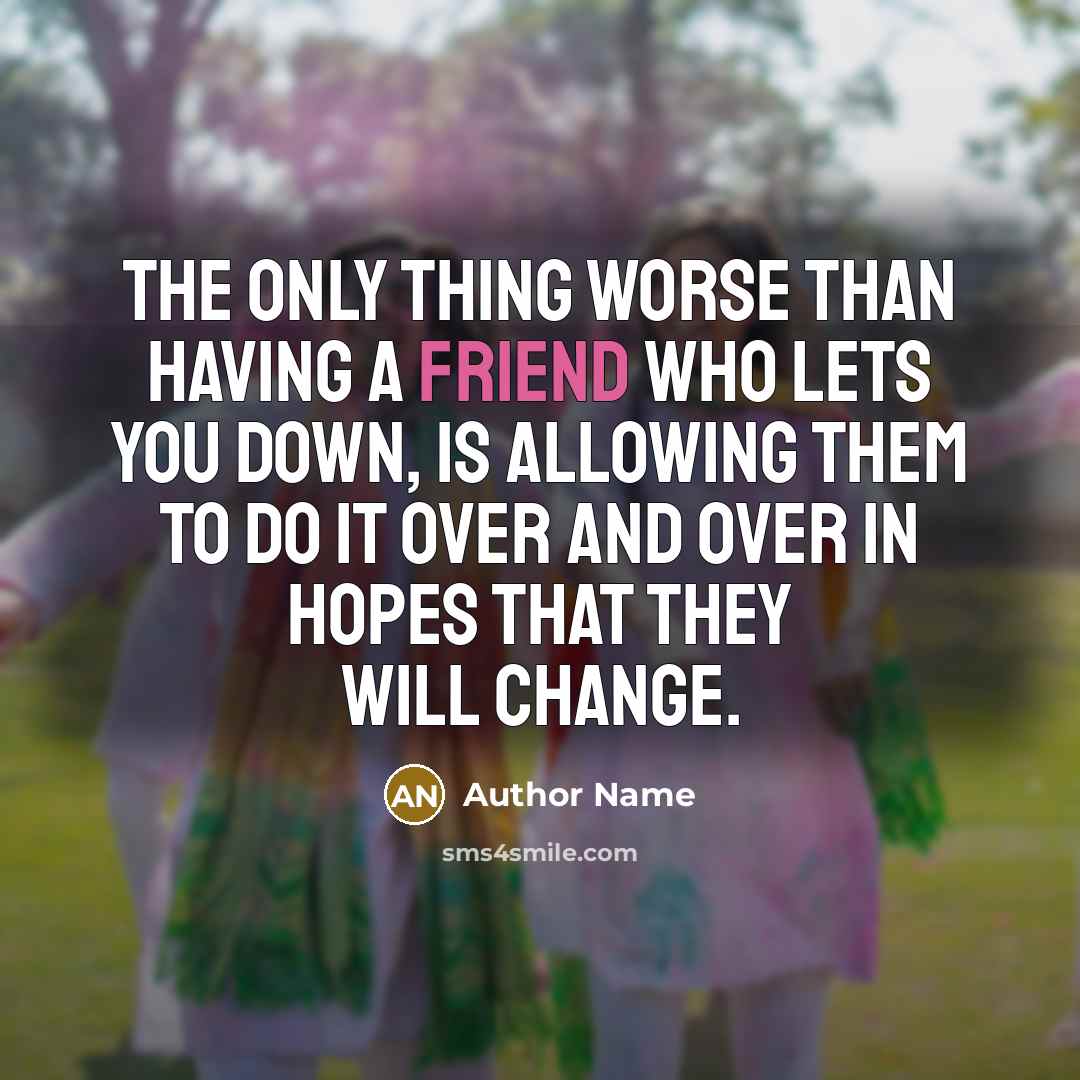 “The only thing worse than having a friend who lets…” quote by Author Name