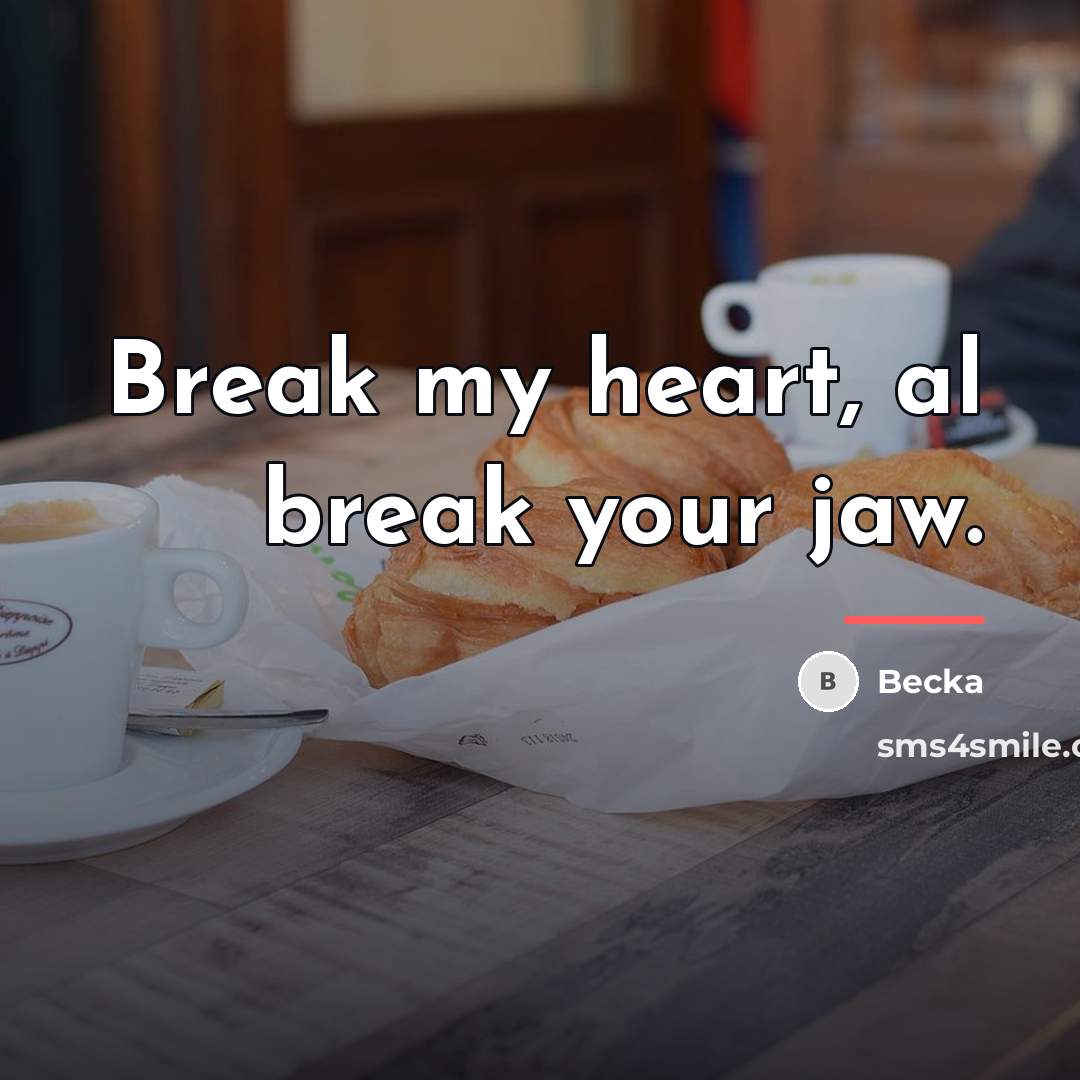 “Break my heart, al break your jaw.…” quote by Becka
