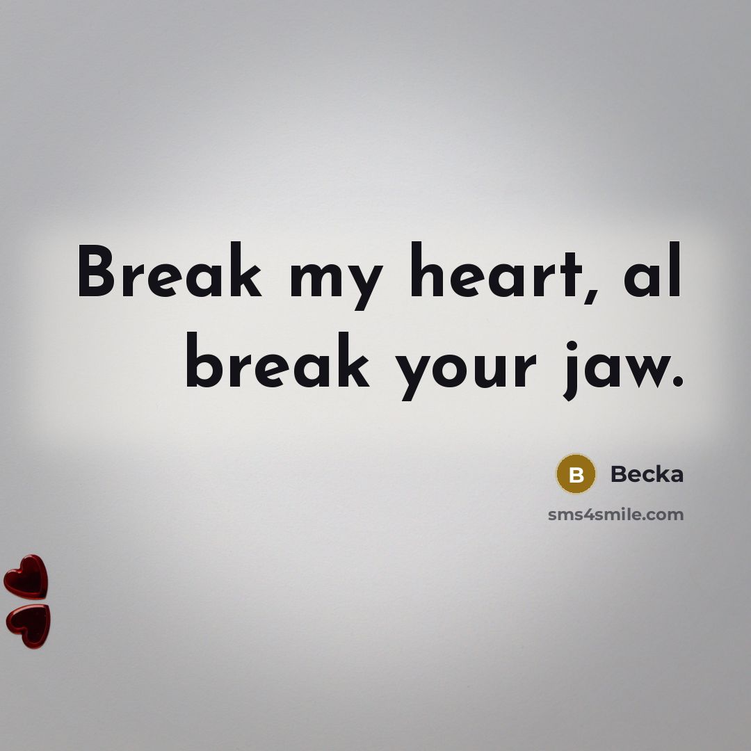“Break my heart, al break your jaw.” quote by Becka