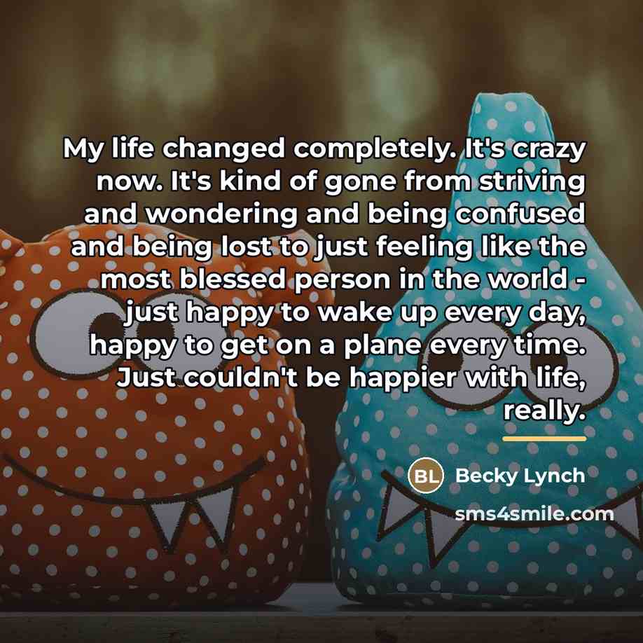 “My life changed completely. It's crazy now. It's kind of…” quote by Becky Lynch