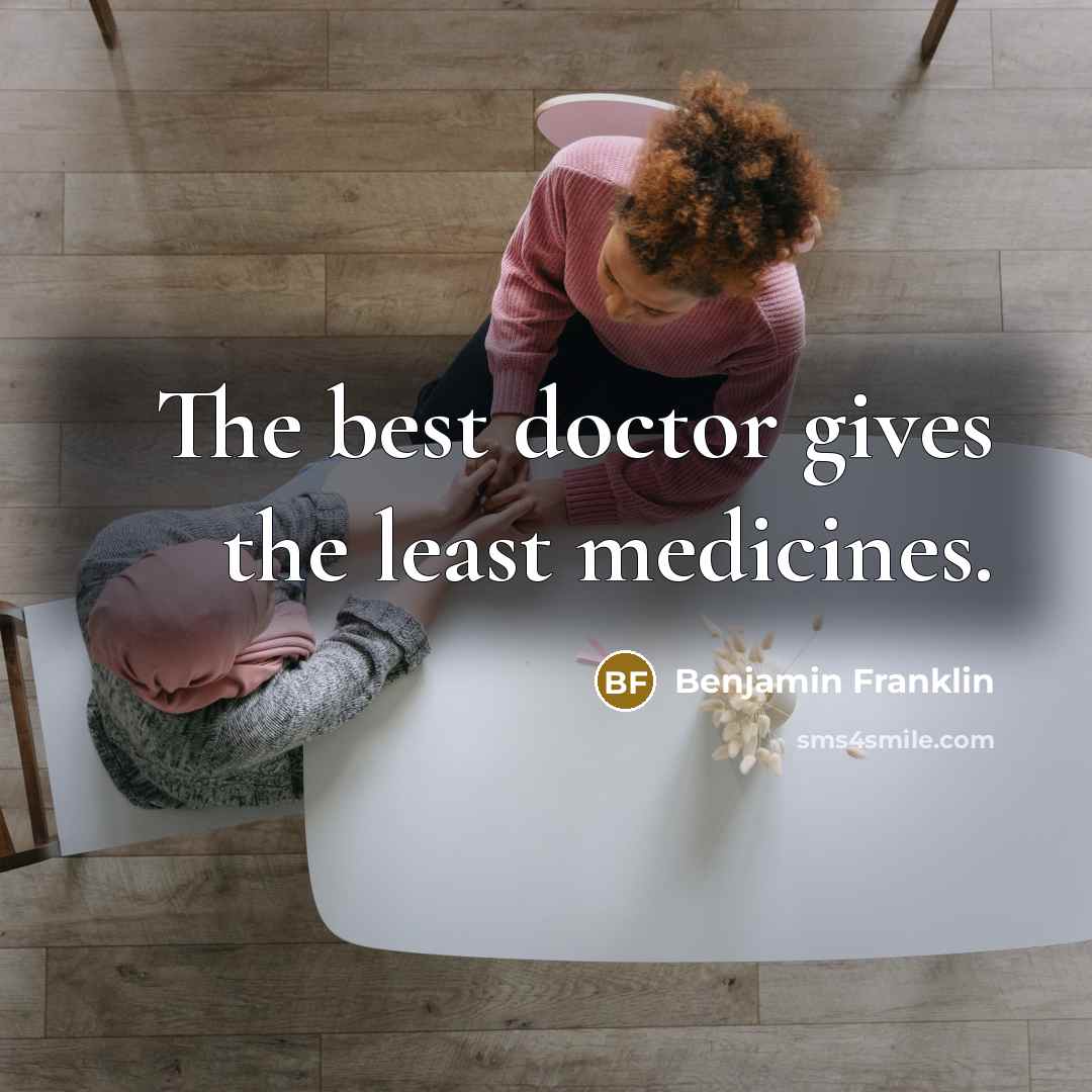 “The best doctor gives the least medicines.” quote by Benjamin Franklin
