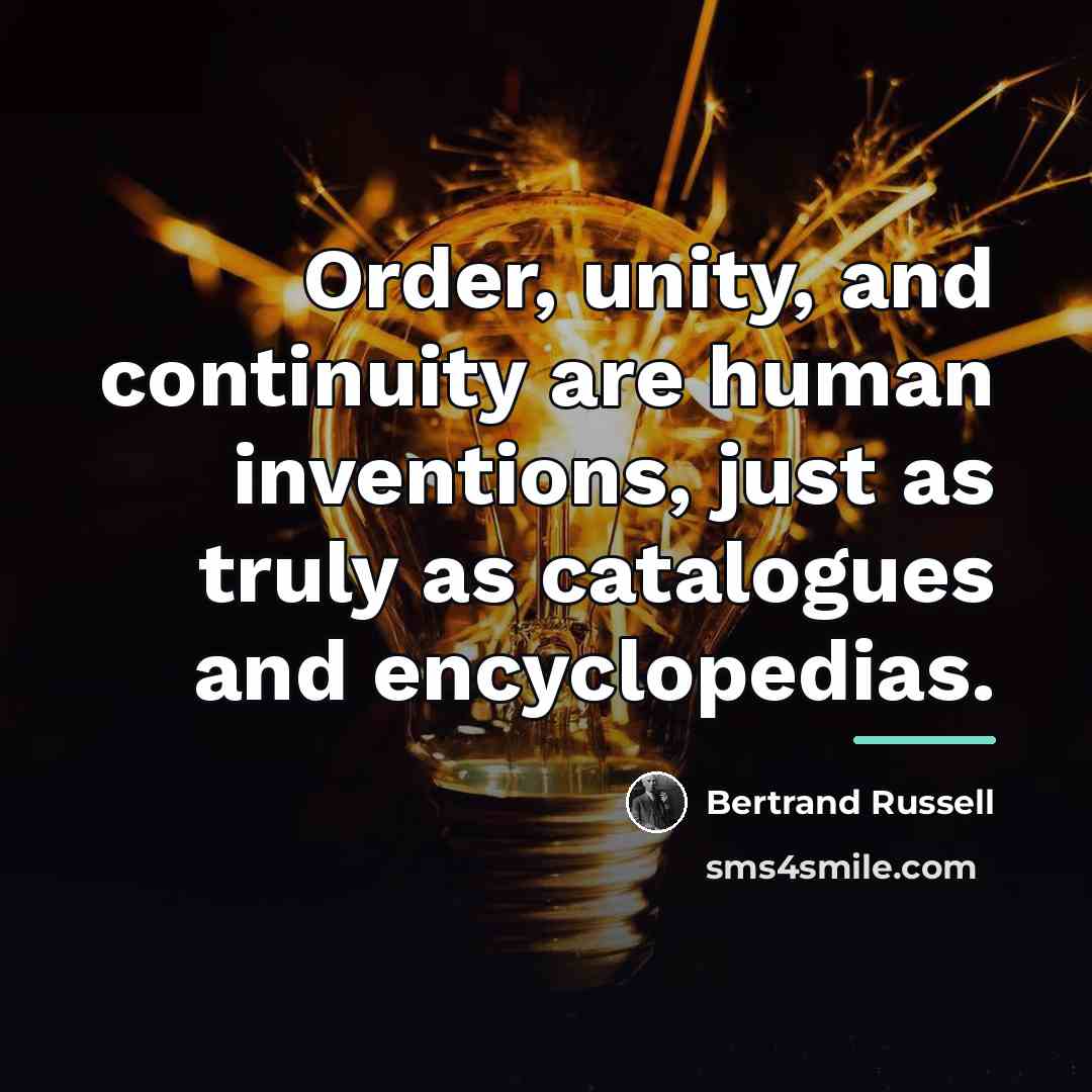 “Order, unity, and continuity are human inventions, just as truly…” quote by Bertrand Russell