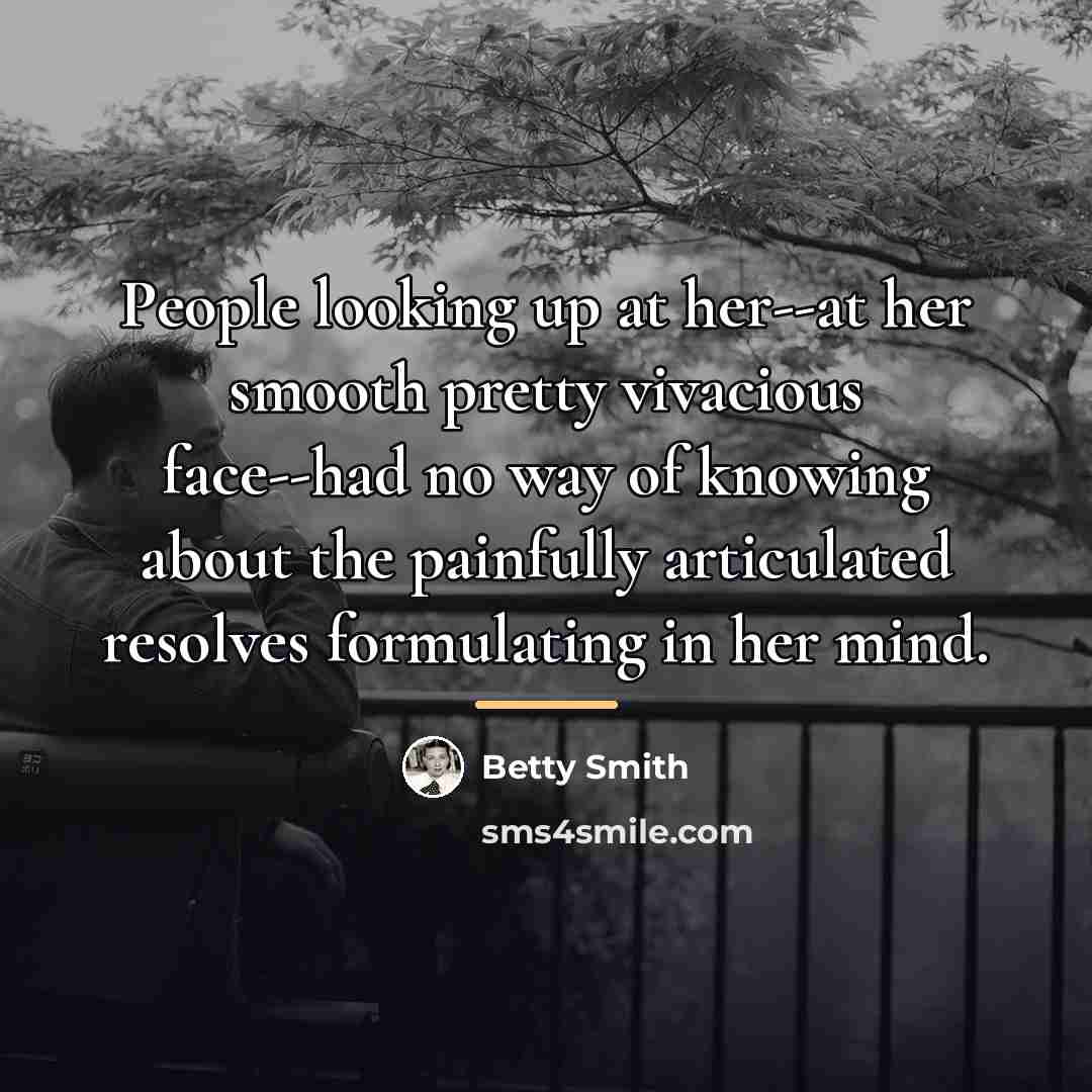 “People looking up at her--at her smooth pretty vivacious face--had…” quote by Betty Smith