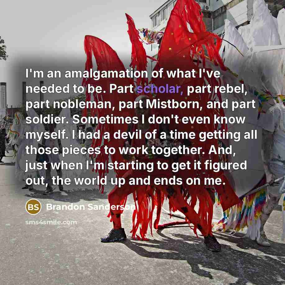 “I'm an amalgamation of what I've needed to be. Part…” quote by Brandon Sanderson