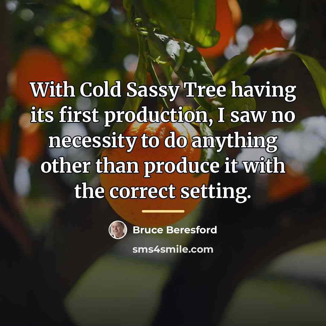 “With Cold Sassy Tree having its first production, I saw…” quote by Bruce Beresford