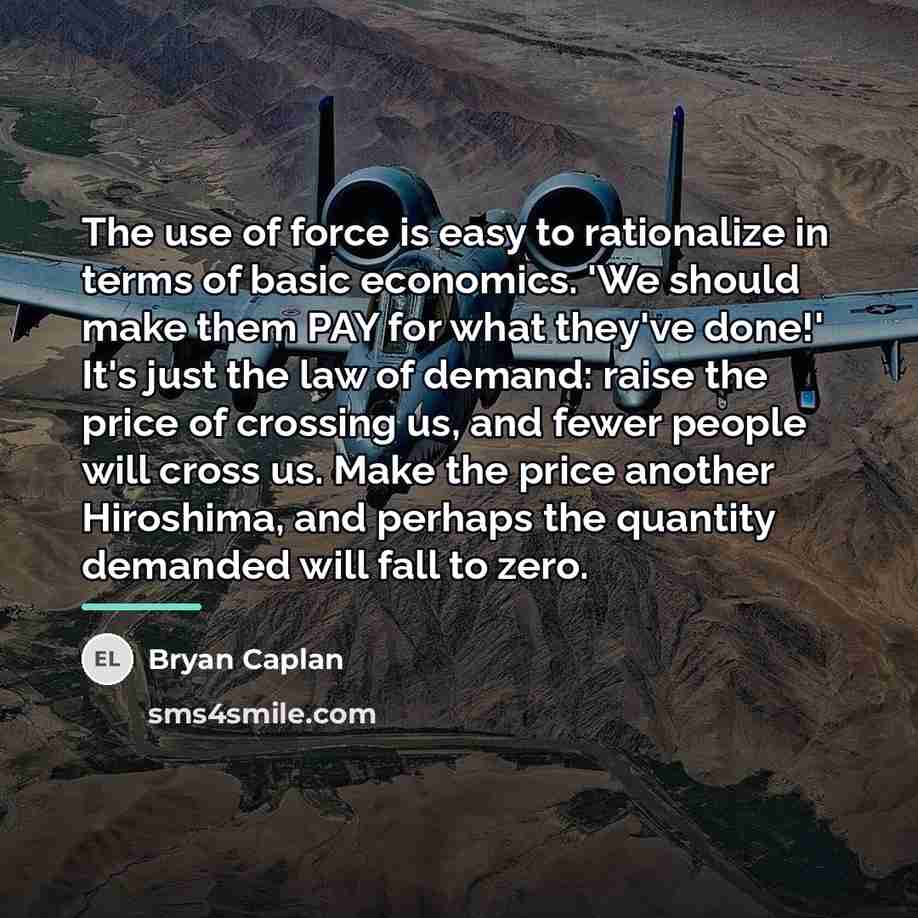 “The use of force is easy to rationalize in terms…” quote by Bryan Caplan
