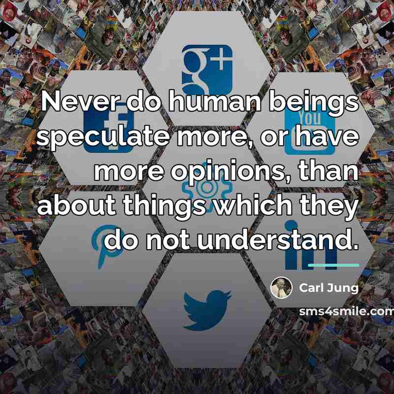 “Never do human beings speculate more, or have more opinions,…” quote by Carl Jung