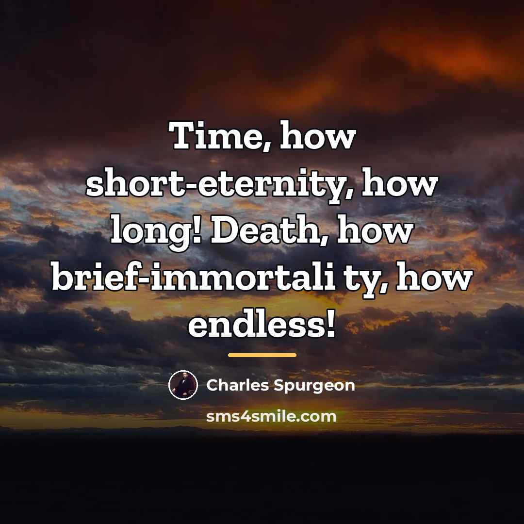 “Time, how short-eternity, how long! Death, how brief-immortali ty, how…” quote by Charles Spurgeon