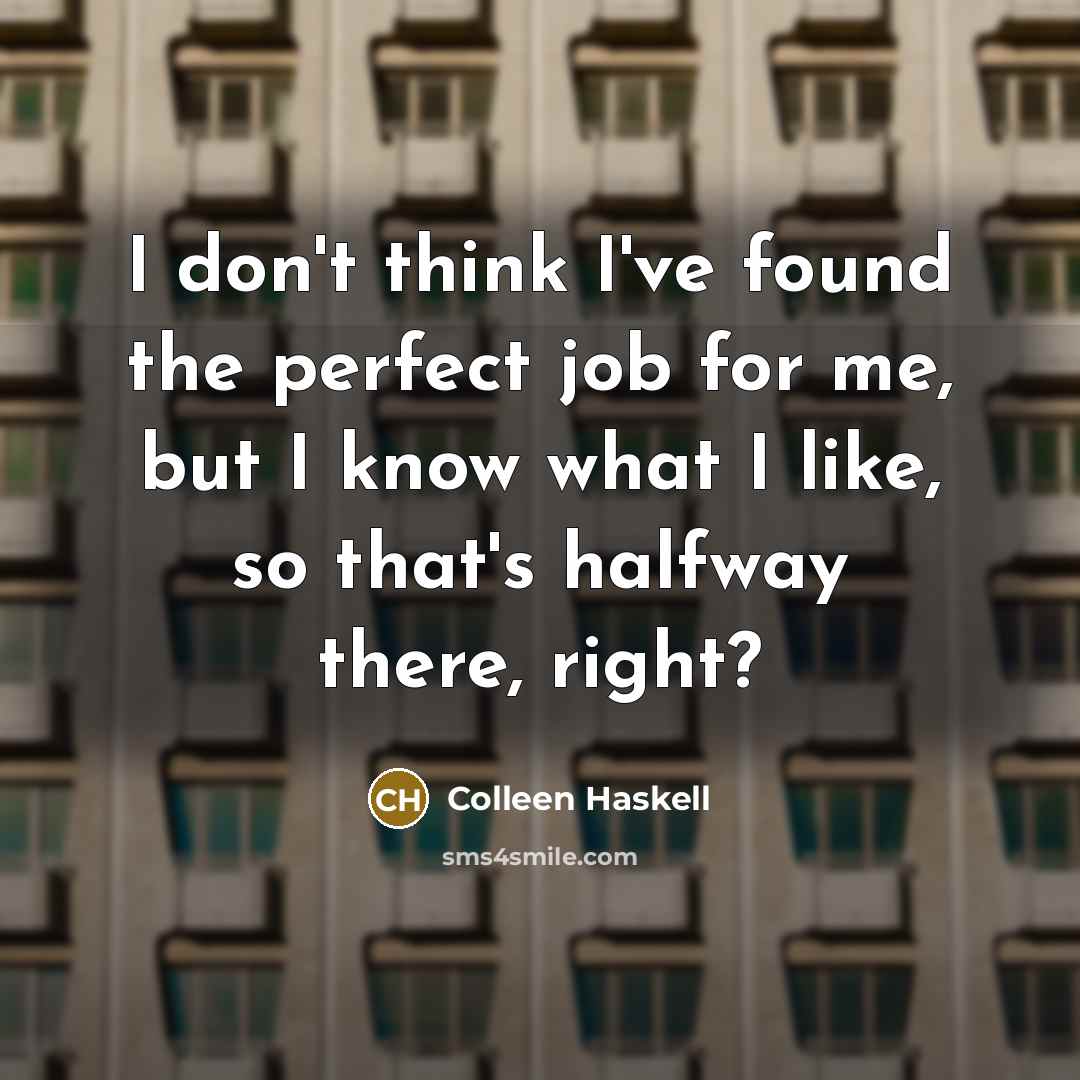 “I don't think I've found the perfect job for me,…” quote by Colleen Haskell