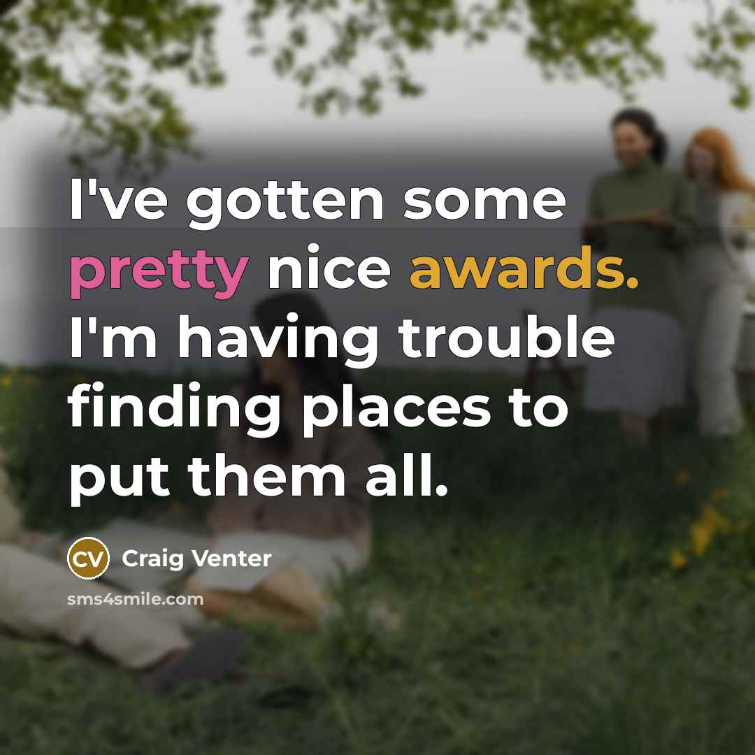 “I've gotten some pretty nice awards. I'm having trouble finding places to put them all.” quote by Craig Venter