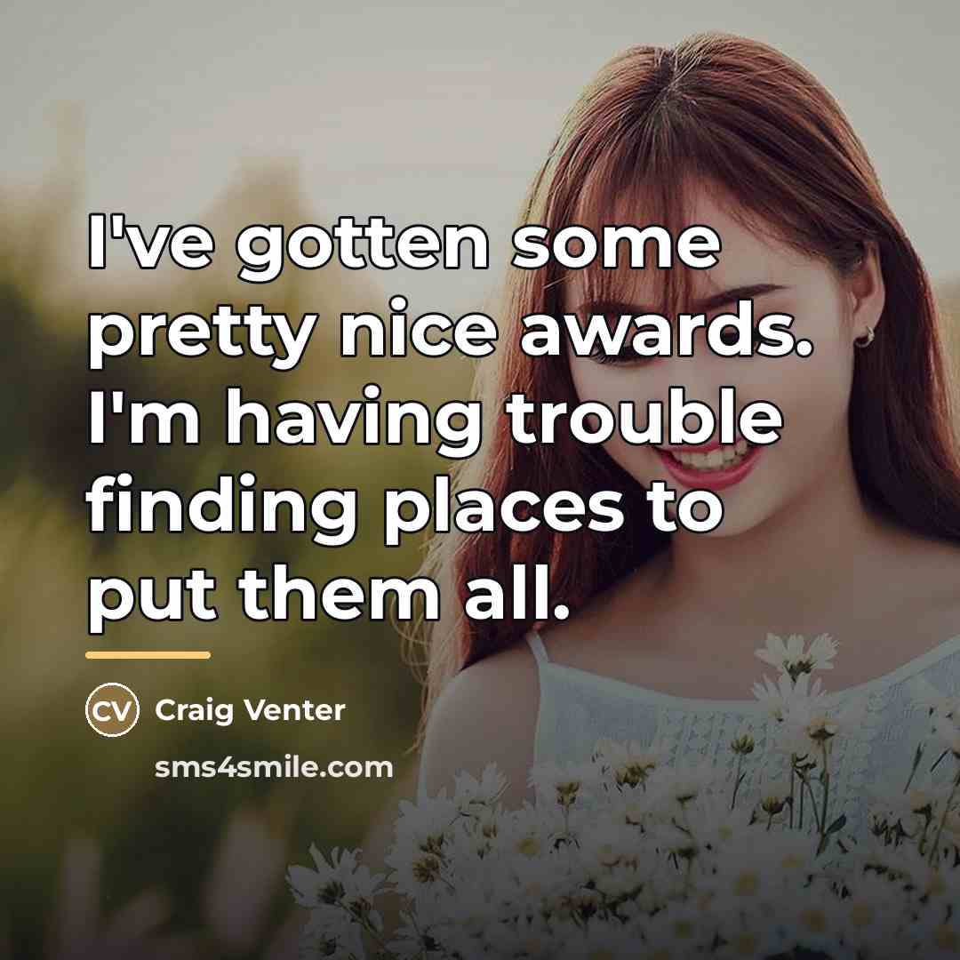 “I've gotten some pretty nice awards. I'm having trouble finding…” quote by Craig Venter